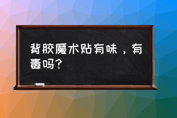 背胶魔术贴有毒么 背胶魔术贴有味，有毒吗？