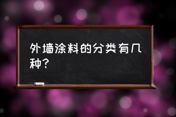 外墙涂料种类 外墙涂料的分类有几种？