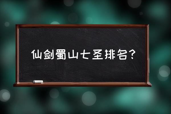 仙剑奇侠传蜀山七圣 仙剑蜀山七圣排名？