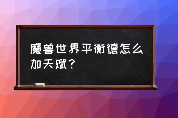 魔兽世界平衡德天赋 魔兽世界平衡德怎么加天赋？