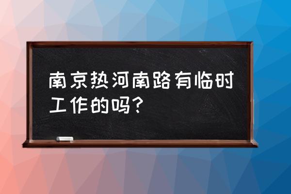 热河南路街道 南京热河南路有临时工作的吗？