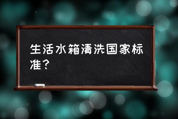 生活水箱清洗 生活水箱清洗国家标准？