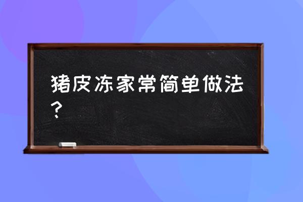 猪皮冻最简单的做法 猪皮冻家常简单做法？