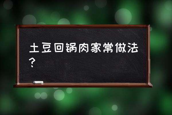 土豆回锅肉的家常做法 土豆回锅肉家常做法？