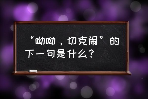 哟哟切克闹的顺口溜 “呦呦，切克闹”的下一句是什么？