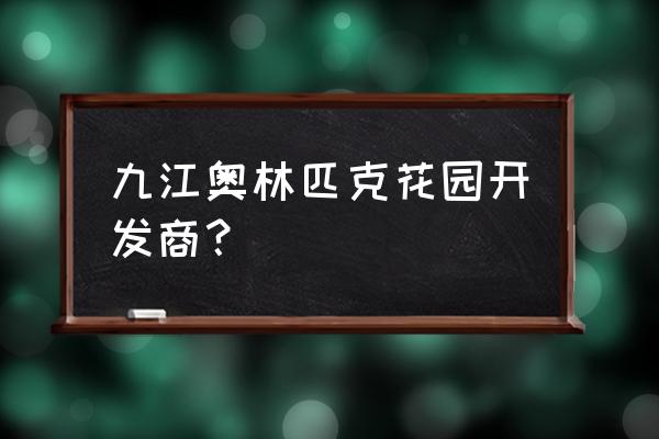 中体奥林匹克花园多少户 九江奥林匹克花园开发商？