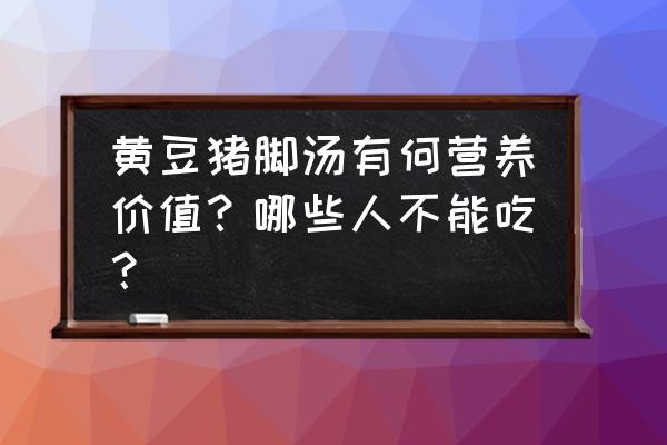 黄豆炖猪蹄的功效与禁忌 黄豆猪脚汤有何营养价值？哪些人不能吃？