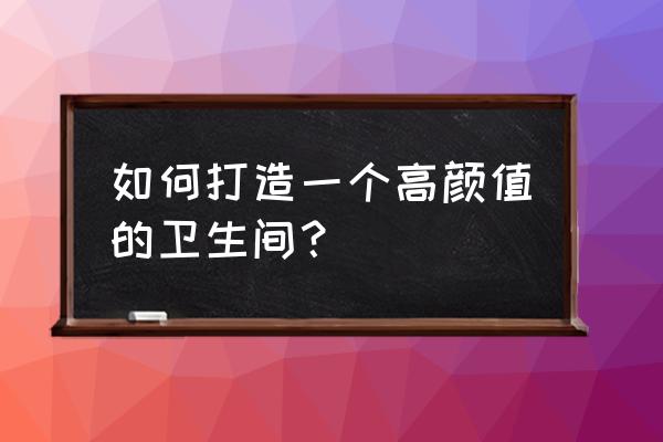 整体卫生间哪个漂亮 如何打造一个高颜值的卫生间？