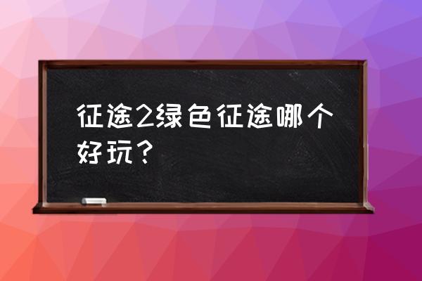 征途2绿色版手游 征途2绿色征途哪个好玩？