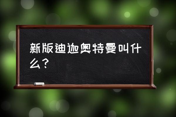 新迪迦奥特曼2020 新版迪迦奥特曼叫什么？