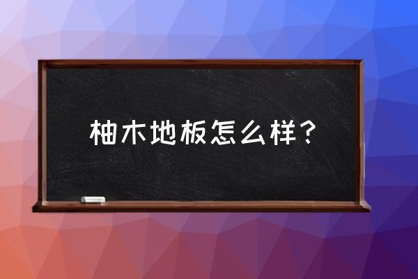 柚木地板的优缺点总结 柚木地板怎么样？