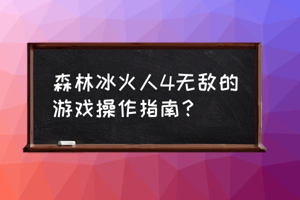 森林冰火人单人版无敌版 森林冰火人4无敌的游戏操作指南？