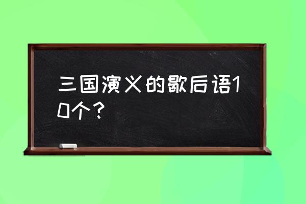 三国演义歇后语各10个 三国演义的歇后语10个？