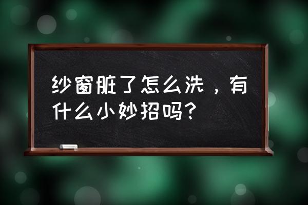 固定纱窗怎么清洗 纱窗脏了怎么洗，有什么小妙招吗？