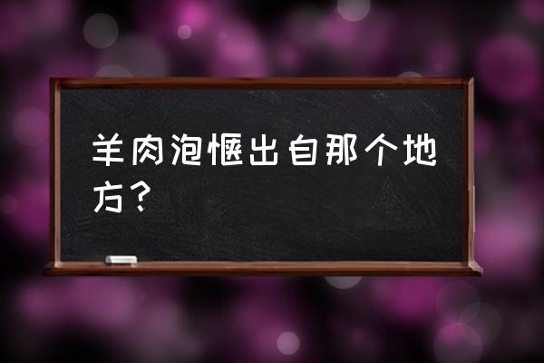 牛羊肉泡馍是哪个省的 羊肉泡馍出自那个地方？