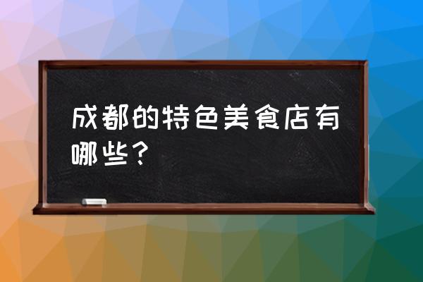 成都特色美食店 成都的特色美食店有哪些？