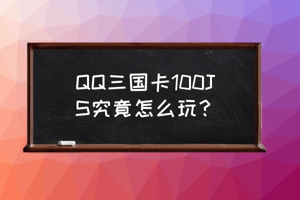 qq三国怎样快速到100 QQ三国卡100JS究竟怎么玩？