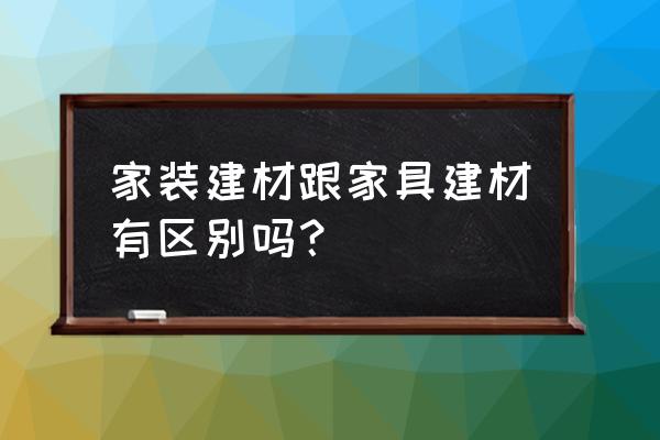 家具属于家居建材吗 家装建材跟家具建材有区别吗？