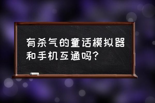 有杀气童话1 有杀气的童话模拟器和手机互通吗？