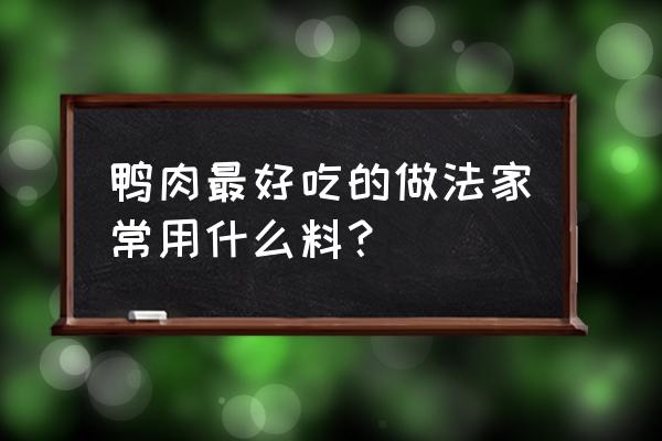 鸭子最好吃的做法 鸭肉最好吃的做法家常用什么料？