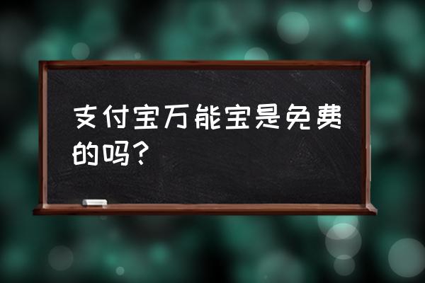 支付宝万能宝可以提现吗 支付宝万能宝是免费的吗？