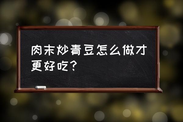 青豆炒肉粒 肉末炒青豆怎么做才更好吃？