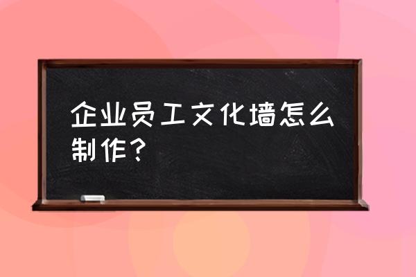 团队文化墙 企业员工文化墙怎么制作？