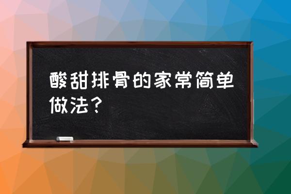 酸甜排骨最简单的做法 酸甜排骨的家常简单做法？