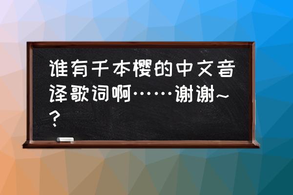 千本樱罗马音中文谐音 谁有千本樱的中文音译歌词啊……谢谢~？