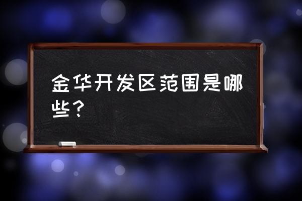 金华秋滨未来规划 金华开发区范围是哪些？