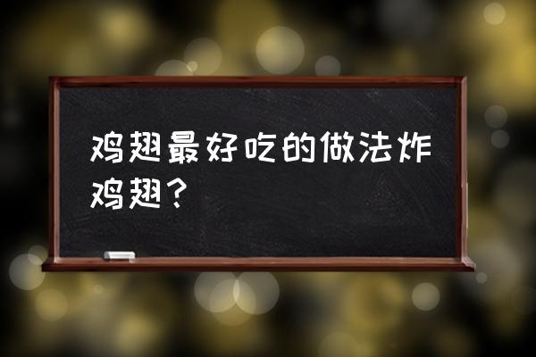 油炸鸡翅的制作方法 鸡翅最好吃的做法炸鸡翅？