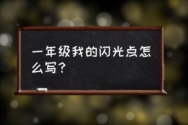 我的闪光点 30 一年级我的闪光点怎么写？