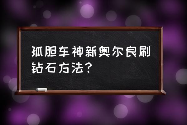 孤胆车神新奥尔良无限钻石 孤胆车神新奥尔良刷钻石方法？