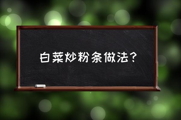 怎么炒粉条好吃又简单 白菜炒粉条做法？