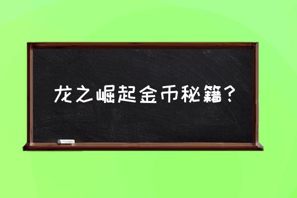 龙之崛起秘籍good 龙之崛起金币秘籍？