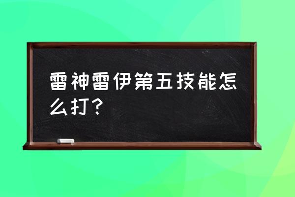 雷神雷伊技能 雷神雷伊第五技能怎么打？