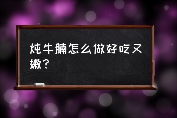 牛腩肉怎么做好吃又嫩 炖牛腩怎么做好吃又嫩？