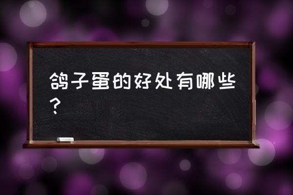 鸽子蛋的做法与功效 鸽子蛋的好处有哪些？