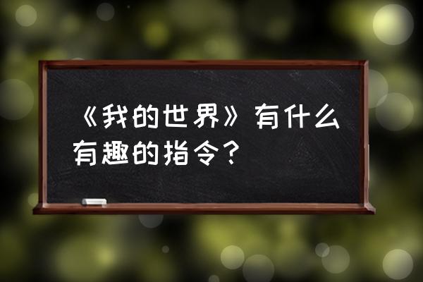 我的世界有趣的指令 《我的世界》有什么有趣的指令？