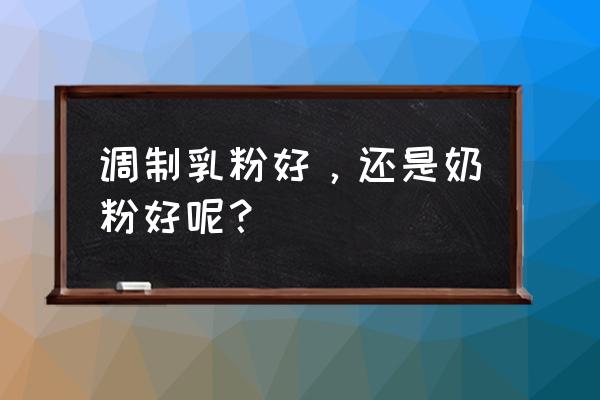 调制乳粉好还是奶粉好呢 调制乳粉好，还是奶粉好呢？