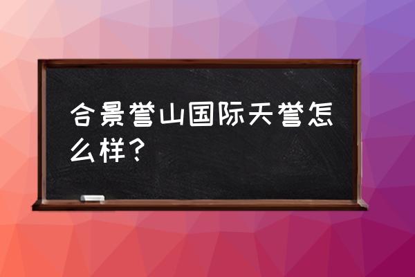 增城天誉国际 合景誉山国际天誉怎么样？