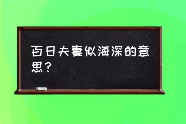 百日夫妻似海深的意思 百日夫妻似海深的意思？