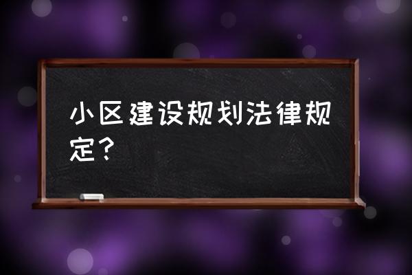 小区规划原则 小区建设规划法律规定？