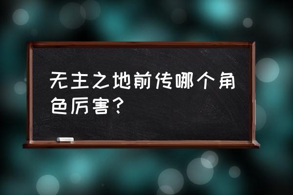 无主之地前传主角 无主之地前传哪个角色厉害？