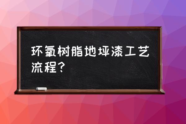 环氧树脂地坪漆怎样施工 环氧树脂地坪漆工艺流程？