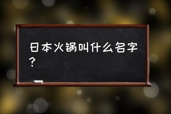 日式火锅叫什么 日本火锅叫什么名字？