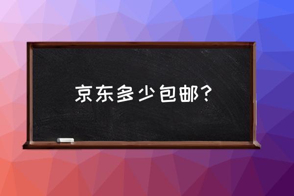 京东商城多少才包邮 京东多少包邮？