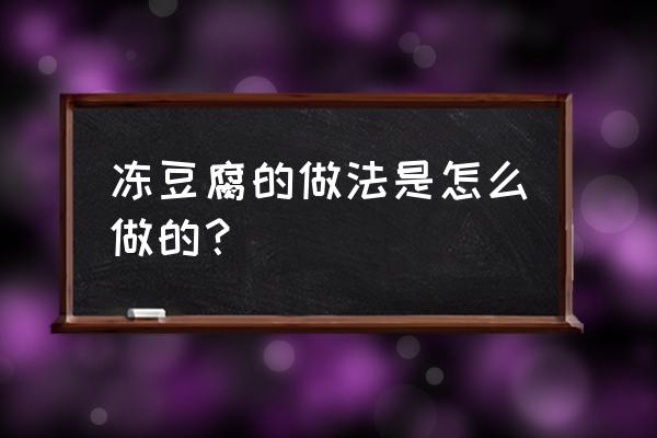 冻豆腐是怎么做出来的 冻豆腐的做法是怎么做的？