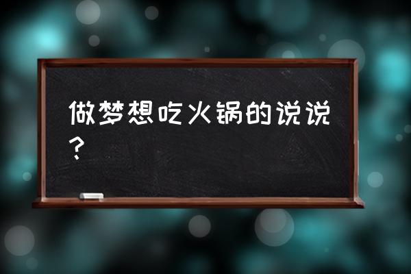 梦见准备吃火锅 做梦想吃火锅的说说？