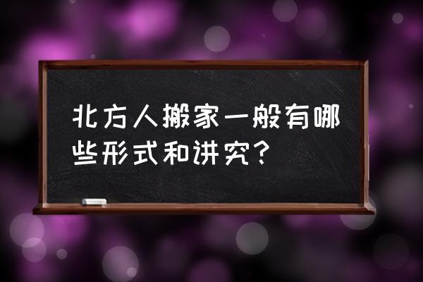 天津搬家有什么讲究吗 北方人搬家一般有哪些形式和讲究？